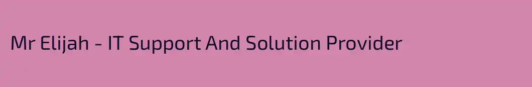Mr Elijah - IT Support And Solution Provider
